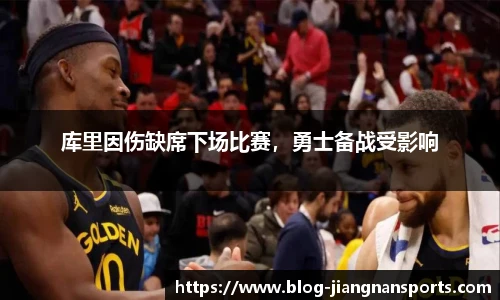 库里因伤缺席下场比赛，勇士备战受影响