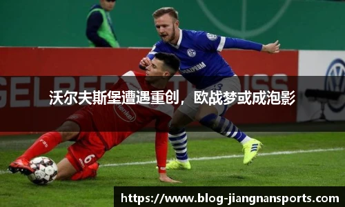 沃尔夫斯堡遭遇重创，欧战梦或成泡影