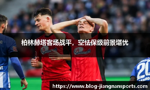 柏林赫塔客场战平，空怯保级前景堪忧