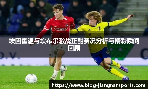 埃因霍温与坎布尔激战正酣赛况分析与精彩瞬间回顾