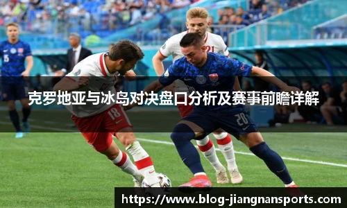 克罗地亚与冰岛对决盘口分析及赛事前瞻详解